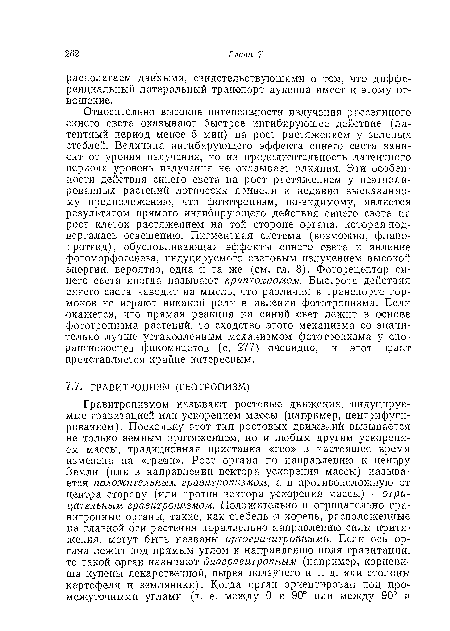 Относительно высокие интенсивности излучения рассеянного синего света оказывают быстрое ингибирующее действие (латентный период менее 5 мин) на рост растяжением у зеленых стеблей. Величина ингибирующего эффекта синего света зависит от уровня излучения, но на продолжительность латентного периода уровень излучения не оказывает влияния. Эти особенности действия синего света на рост растяжением у неэтиоли-рованных растений логически привели к недавно высказанному предположению, что фототропизм, по-видимому, является результатом прямого ингибирующего действия синего света на рост клеток растяжением на той стороне органа, которая подвергалась освещению. Пигментная система (возможно, флаво-протеид), обусловливающая эффекты .синего света и явление фотоморфогенеза, индуцируемого световым излучением высокой энергии, вероятно, одна и та же (см. гл. 8). Фоторецептор синего света иногда называют криптохромом. Быстрота действия синего света наводит на мысль, что различия в транспорте гормонов не играют никакой, роли в явлении фототропизма. Если окажется, что прямая реакция на синий свет лежит в основе фототропизма растений, то сходство этого механизма со значительно лучше установленным механизмом фототропизма у спо-рангиеносцев фикомнцетов (с. 277) очевидно, и этот факт представляется крайне интересным.