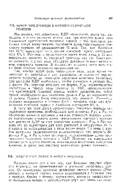 Мы видели, что зацветание 1<ДР происходит, когда они находятся в таких условиях длины дня, при которых длина ночи превышает критический темповой период, и что некоторые растения могут воспринимать колебания продолжительности темнового периода, не превышающие 15 мин. Так, для ХапИиит при 25 °С характерен критический темновой период, составляющий 874 ч. Разница в продолжительности всего лишь в 15 мни определяет, зацветет ли сахарный тростник или нет. Совершенно очевидно, что эти виды обладают довольно точным механизмом измерения времени. В отношении природы этого механизма было сделано несколько предположений.