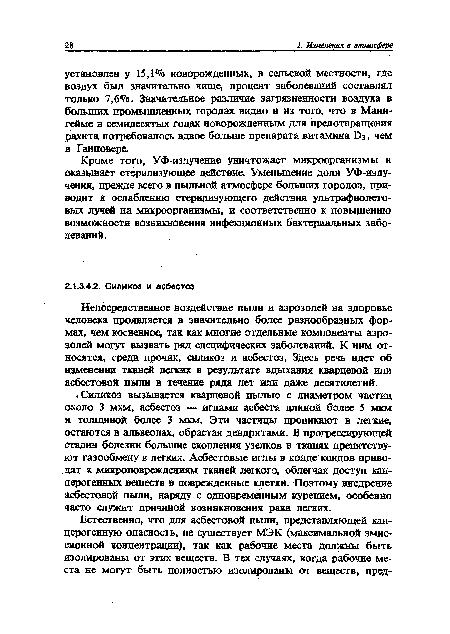 Непосредственное воздействие пыли и аэрозолей на здоровье человека проявляется в значительно более разнообразных формах, чем косвенное, так как многие отдельные компоненты аэрозолей могут вызвать ряд специфических заболеваний. К ним относятся, среди прочих, силикоз и асбестоз, Здесь речь идет об изменении тканей легких в результате вдыхания кварцевой или асбестовой пыли в течение ряда лет или даже десятилетий.