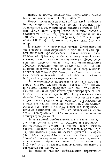 На интенсивность прорастания семян и формирование всходов влияют сроки посева. Для набухания семян пшеницы требуется 55 % воды от их массы. Семена начинают прорастать при температуре 2...3°С и более интенсивно при 6...8°С. Под влиянием ферментов белки, жиры и крахмал эндосперма семян подвергаются гидролизу и переходят в растворимые в воде соединения, питающие зародыш. Появившиеся всходы без особого ущерба переносят непродолжительные заморозки до —6°С, на непереувлажненной почве выдерживают кратковременное понижение температуры до —8°С.