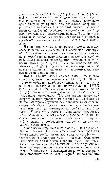 На кислых почвах вика растет плохо, поэтому известкование их с внесением извести под основную обработку почвы не только увеличивает урожай вики, но и коэффициент использования внесенных удобрений. Дозы извести определяются степенью кислотности почвы (3...4 т/га). Внесение небольших доз извести (5...7 ц/га) под культивацию в верхний слой почвы снижает его кислотность и положительно сказывается на урожае вики.