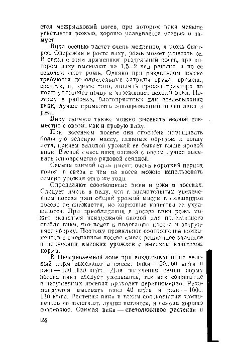 Определяют соотношение вики и ржи в посевах. Следует иметь в виду, что с значительным увеличением посева ржи общий урожай массы в смешанном посеве не снижается, но кормовые качества ее ухудшаются. При преобладании в посеве вики рожь может оказаться ненадежной опорой для полегающего стебля вики, что ведет к полеганию посева и затрудняет уборку. Поэтому правильное соотношение компонентов в смешанном посеве имеет решающее значение в получении высоких урожаев с высоким качеством корма.