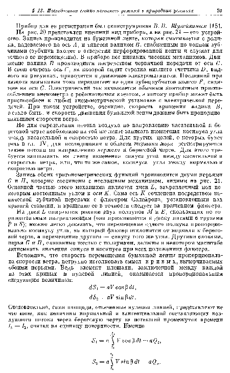 Запись обеих тригонометрических функций производится двумя перьями G и Н, которые соединены с несложным механизмом, видным на рис. 21. Основной частью этого механизма является диск L, закрепленный под некоторым постоянным углом к оси К. Сама ось К сочленена посредством конической зубчатой передачи с флюгером Салейрона, установленным над крышей станции, и вращение ее в точности следует за вращением флюгера.