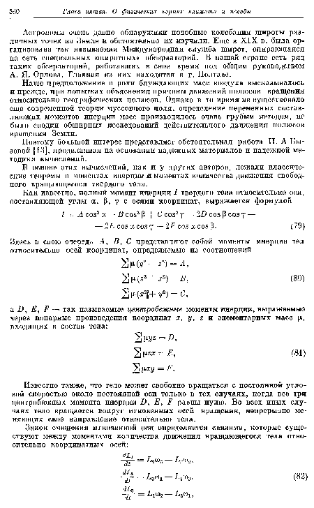 Известно также, что тело может свободно вращаться с постоянной угловой скоростью около постоянной оси только в тех случаях, когда все три центробежных момента инерции D, Е, F равны нулю. Во всех иных случаях тело вращается вокруг мгновенных осей вращения, непрерывно меняющих свое направление относительно тела.