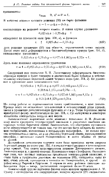 Но автор работы не ограничивается таким приближением, а идет дальше. Прежде всего он сглаживает юго-западный и юго-восточный углы кривой, внося в уравнение дополнительную функцию от х и у. Тогда береговая линия приобретает форму, изображенную на рис. 351, г, где вычерчены и некоторые изаномалы температуры воздуха над морем.