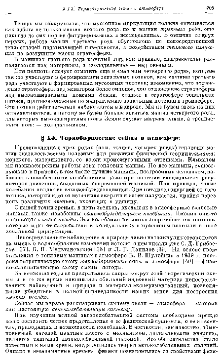 Для полноты следует отметить еще и «машины четвертого рода», которые так же участвуют в формировании зональных потоков, как машины третьего рода участвуют в формировании муссонных потоков; несомненно, что охлаждение стратосферы над экватором более сильное, чем охлаждение стратосферы над высокоширотными поясами Земли, создает в стратосфере зональные потоки, противоположные по направлению зональным потокам в тропосфере. Эти потоки действительно наблюдаются в природе. Мы не будем здесь на них останавливаться, а потому не будем больше касаться машин четвертого рода, для которых высокоширотные пояса Земли служат нагревателями, а тропический пояс — холодильником.