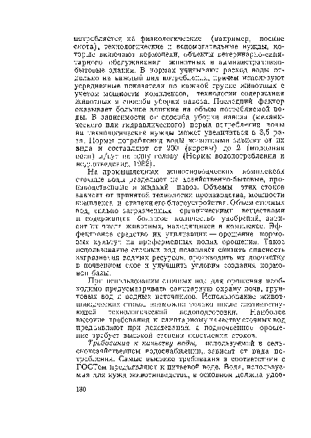 На промышленных животноводческих комплексах сточные воды разделяют на хозяйственно-бытовые, производственные и жидкий навоз. Объемы этих стоков зависят от принятой технологии производства, мощности комплекса и степени его благоустройства. Объем сточных вод, сильно загрязненных органическими веществами и содержащих большое количество удобрений, зависит "от числа животных, находящихся в комплексе. Эффективное средство их утилизации — орошение кормовых культур на приферменных полях орошения. Такое использование сточных вод позволяет снизить опасность загрязнения водных ресурсов, производить их доочистку в почвенном слое и улучшить условия создания кормовой базы.