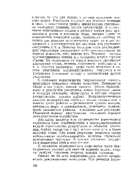 С созданием водохранилищ рекреационная ценность природного комплекса обычно возрастает. Повышается также и его рекреационная емкость (число отдыхающих) в результате увеличения длины береговой линии и площади акватории. Изменяются в лучшую сторону климатические условия района. Микроклиматическое влияние водохранилищ особенно сильно сказывается в южных сухих районах — уменьшается сухость воздуха, снижается жара, а следовательно, появляется возможность расширения районов, пригодных для рекреации. Обширные водные пространства оказывают хорошее психологическое воздействие.