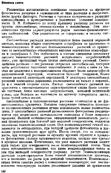 Увеличение интенсивности освещения сказывается на процессе фотосинтеза различно в зависимости от типа растения и напряженности других факторов. Растения в процессе исторического развитая приспособились к произрастанию в различных условиях освещенности. В. Н. Лгобименко по этому признаку разделил растения на группы: светолюбивые, теневыносливые и тенелюбивые. Эти экологические группы характеризуются рядом анатомо-физиологнчес-ких особенностей. Они различаются по содержанию и составу пигментов.