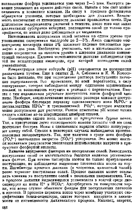 Поглощение одного иопа зависит от присутствия других ионов. Так, в присутствии легко поглощаемого аниона катионы той же соли поступают быстрее. Ионы с одинаковым зарядом обычно конкурируют между собой. Однако в некоторых случаях наблюдается противоположная закономерность. Так, при наличии в среде иона фосфора (Р048-) поглощение нитратов (N0 “) ускоряется. Это может явиться косвенным результатом увеличения использования нитратов в присутствии фосфорной кислоты.