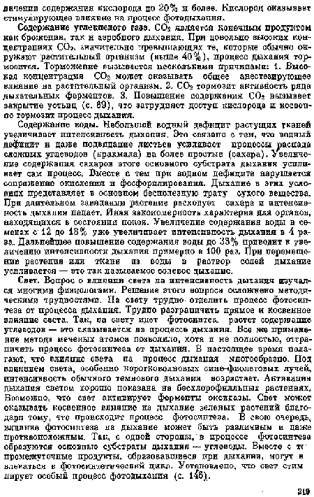 Содержание воды. Небольшой водный дефицит растущих тканей увеличивает интенсивность дыхания. Это связано с тем, что водный дефицит и даже подвядание листьев усиливает процессы распада сложных углеводов (крахмала) на более простые (сахара). Увеличение содержания сахаров этого основного субстрата дыхания усиливает сам процесс. Вместе с тем при водном дефиците нарушается сопряжение окисления и фосфоршшрования. Дыхание в этих условиях представляет в основном бесполезную трату сухого вещества. При длительном завядании растение расходует сахара и интенсивность дыхания падает. Иная закономерность характерна для органов, находящихся в состоянии покоя. Увеличение содержания воды в семенах с 12 до 18% уже увеличивает интенсивность дыхания в 4 раза. Дальнейшее повышение содержания воды до 33% приводит к увеличению интенсивности дыхания примерно в 100 раз. При перемещении растения или ткани из воды в раствор солей дыхание услливается — это так называемое солевое дыхание.