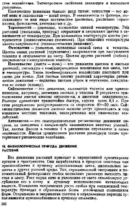 Все движения растений приводят к определенной ориентировке органов в пространстве. Они выработались в процессе эволюции как приспособление к лучшему использованию света, питательных веществ и других условий среды. Так, отрицательный геотропизм и положительный фототропизм стебля позволяют растению выносить листья к свету. Рост корня вниз и уклонение от света способствуют углублению его в почву и лучшему использованию питательных веществ. Изменение направления роста стебля при пониженной температуре приводит к образованию более устойчивых стелющихся форм. Открывание и закрывание цветков в определенные периоды суток является приспособлением к лучшему опылению.