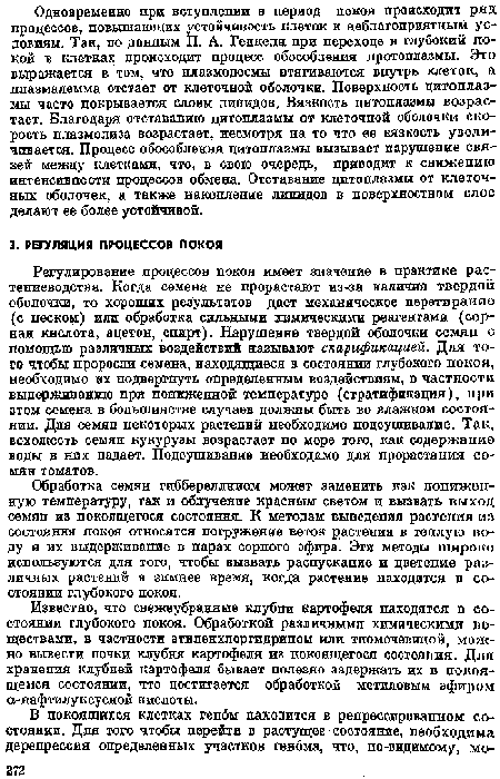 Регулирование процессов покоя имеет значение в практике растениеводства. Когда семена не прорастают из-за наличия твердой оболочки, то хороших результатов дает механическое перетирании (с песком) или обработка сальными химическими реагентами (сорная кислота, ацетон, спирт). Нарушение твердой оболочки семяи с помощью различных воздействий называют скарификацией. Для того чтобы проросли семена, заходящиеся в состоянии глубокого покоя, необходимо их подвергнуть определенным воздействиям, в частности выдерживанию при пониженной температуре (стратификация), при этом семена в большинстве случаев должны быть во влажиом состоянии. Для семян некоторых растений необходимо подсушивание. Так, всхожесть семян кукурузы возрастает по мере того, как содержание воды в них падает. Подсушивание необходимо для прорастания со-мян томатов.