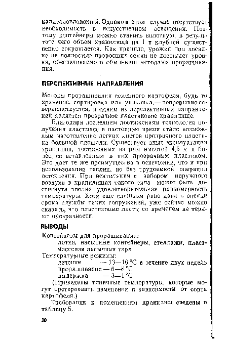 Благодаря последним достижениям технологии получения пластмасс в настоящее время стало возможным изготовление легких листов прозрачного пластика большой площади. Существует опыт эксплуатации хранилищ, построенных из рам высотой 4,5 м и более, со вставленным в них прозрачным пластиком. Это дает те же преимущества в освещении, что и при использовании теплиц, но без трудоемкой операции остекления. При вентиляции с забором наружного воздуха в хранилищах такого типа может быть достигнута вполне удовлетворительная равномерность температуры. Хотя еще слишком рано давать оценки срока службы таких сооружений, уже сейчас можно сказать, что пластиковые листы со временем не теряют прозрачности.