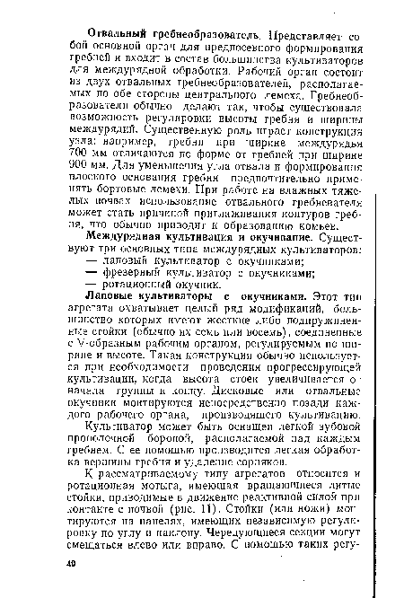 Лаповые культиваторы с окучниками. Этот тип агрегата охватывает целый ряд модификаций, большинство которых имеют жесткие либо подпружиненные стойки (обычно их семь или восемь), соединенные с У-образным рабочим органом, регулируемым по ширине и высоте. Такая конструкция обычно используется при необходимости проведения прогрессирующей культивации, когда высота стоек увеличивается от начала группы к концу. Дисковые или отвальные окучники монтируются непосредственно позади каждого рабочего органа, производящего культивацию.