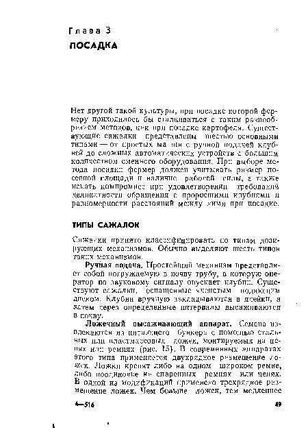 Нет другой такой культуры, при посадке которой фермеру приходилось бы сталкиваться с таким разнообразием методов, как при посадке картофеля. Существующие сажалки представлены шестью основными типами — от простых машин с ручной подачей клубней до сложных автоматических устройств с большим количеством сменного оборудования. При выборе метода посадки фермер должен учитывать размер посевной площади и наличие рабочей силы, а также искать компромисс при удовлетворении требований деликатности обращения с проросшими клубнями и равномерности расстояний между ними при посадке.