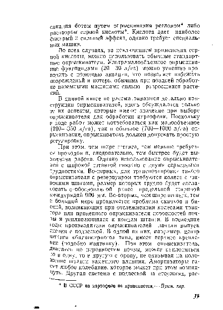 В данной книге не рассматриваются детально конструкции опрыскивателей, здесь обсуждаются только те их аспекты, которые имеют значение при выборе опрыскивателя для обработки картофеля. Поскольку в ходе работ может потребоваться как малообъемное (200—350 л/га), так и обычное (700—1000 л/га) опрыскивание, опрыскиватель должен допускать простую регулировку.