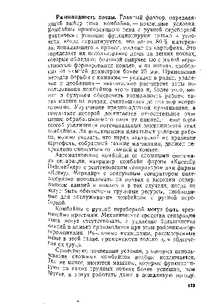 Комбайны с ручной переборкой могут быть чрезвычайно простыми. Механические средства сепарации здесь могут отсутствовать, а удаление большинства камней и комьев производится при этом рабочими-сор-тировщиками. Различные механизмы, рассмотренные выше в этой главе, применяются только для облегче-ния их труда.