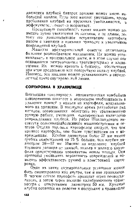 Возросшая популярность автоматических комбайнов одновременно означает и возросшую необходимость в удалении камней и комьев из картофеля, направляемого на хранение. В последнее время разработан ряд методов, позволяющих облегчить эту традиционную ручную работу, уменьшив одновременно количество поврежденных клубней. Из работ Шотландского института сельскохозяйственного машиностроения и отчетов Отдела торговли картофелем следует, что чем крупнее картофель, тем более чувствителен он к повреждениям. Клубни диаметром более 57 мм имеют грубых повреждений на 75 % больше, чем клубни диаметром 38—57 мм. Именно на отделение клубней крупного размера от камней, комьев и мелкого картофеля ориентированы упомянутые новые методы. Они призваны уменьшить вероятность повреждений и повысить эффективность ручной и электронной сортировки.