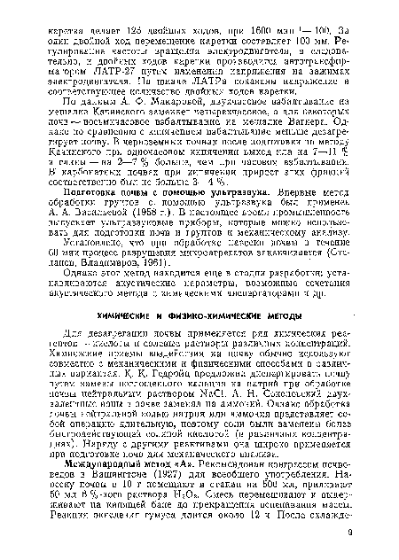 Для дезагрегации почвы применяется ряд химических реагентов— кислоты и солевые растворы различных концентраций. Химические приемы воздействия на почву обычно используют совместно с механическими и физическими способами в различных вариантах. К- К. Гедройц предложил диспергировать почву путем замены поглощенного кальция на натрий при обработке почвы нейтральным раствором ЫаС1. А. Н. Соколовский двухвалентные ионы в почве заменял на аммоний. Однако обработка почвы нейтральной солыо натрия или аммония представляет собой операцию длительную, поэтому соли были заменены более быстродействующей соляной кислотой (в различных концентрациях). Наряду с другими реактивами она широко применяется при подготовке почв для механического анализа.