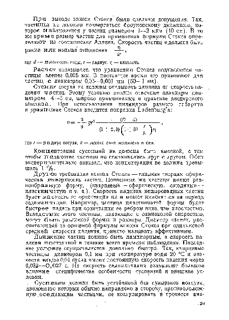 Другое требование закона Стокса — гладкая твердая сферическая поверхность частиц. Почвенные же частицы имеют разнообразную форму, (кварцевые—сферическую, слюдяные — пластинчатую и т. д.). Скорость падения нешаровидных частиц будет зависеть от ориентации их и может изменяться за период седиментации. Например, частица пластинчатой формы будет быстрее, падать при ориентации ее ребром вниз, чем плоскостью. Вследствие этого частицы, падающие с одинаковой скоростью, могут быть различной формы и размера. Диаметр частиц, рассчитанный из основной формулы закона Стокса при одинаковой средней скорости падения, принято называть эффективным.