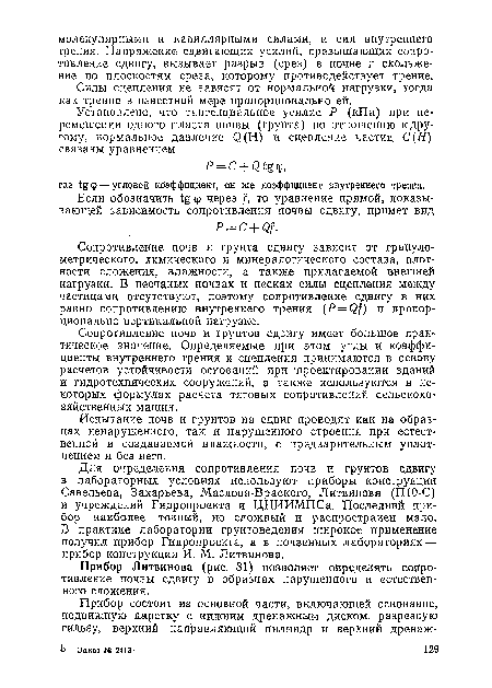 Сопротивление почв и грунтов сдвигу имеет большое практическое значение. Определяемые при этом углы и коэффициенты внутреннего трения и сцепления принимаются в основу расчетов устойчивости оснований при ‘проектировании зданий и гидротехнических сооружений, а также используются в некоторых формулах расчета тяговых сопротивлений сельскохозяйственных машин.