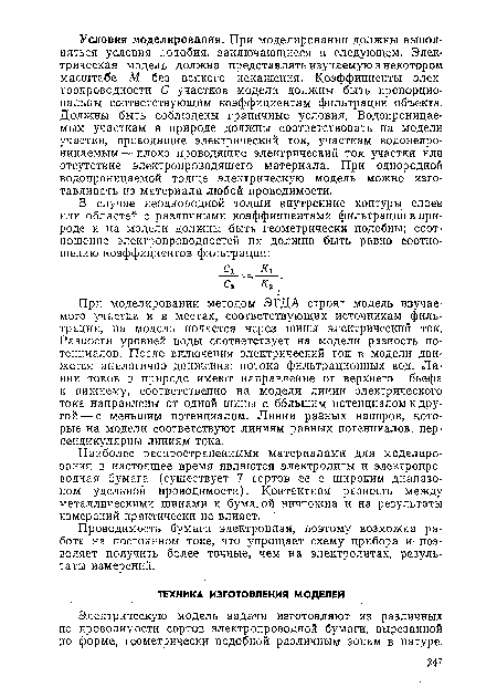 При моделировании методом ЭГДА строят модель изучаемого участка и в местах, соответствующих источникам фильтрации, на модель подается через шины электрический ток. Разности уровней воды соответствует на модели разность потенциалов. После включения электрический ток в модели движется аналогично движению потока фильтрационных вод. Линии токов в природе имеют направление от верхнего бьефа к нижнему, соответственно на модели линии электрического тока направлены от одной шины с большим потенциалом к другой— с меньшим потенциалом. Линии разных напоров, которые на модели соответствуют линиям равных потенциалов, перпендикулярны линиям тока.