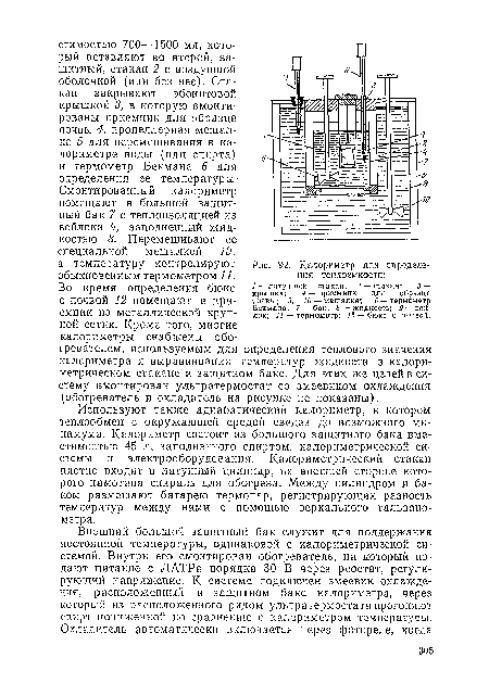 Используют также адиабатический калориметр, в котором теплообмен с окружающей средой сведен до возможного минимума. Калориметр состоит из большого защитного бака вместимостью 4-5 л, заполненного спиртом, калориметрической системы и электрооборудования. Калориметрический стакан плотно входит в латунный цилиндр, на внешней стороне которого намотана спираль для обогрева. Между цилиндром и баком размещают батарею термопар, регистрирующих разность температур между ними с помощью зеркального гальванометра.