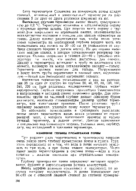 При решении ряда теоретических и практических вопросов очень важно знать глубину промерзания почвы и грунта. Трудность определения ее в том, что вода в почве начинает замерзать не при нуле, а при более низких температурах. Часто имеет место переохлаждение в системе почва — вода и вода остается в жидком состоянии при отрицательных температурах.