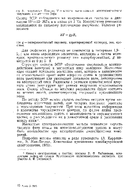 По методу ЭПР можно изучать свойства веществ путем наблюдения магнитных полей, при которых наступает резонанс с используемым излучением. При этом возможна информация о количестве парамагнитных центров, по форме линий представится возможность судить о взаимодействии парамагнитных частиц, о распределении их в димагнитной среде и расстоянии между ними .