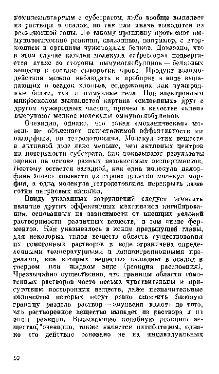 Очевидно, однако, что такая «механическая» модель не объясняет непостижимой эффективности ни налорфина, ни тегродотоксииа. Молекул этих веществ в активной дозе явно меньше, чем активных центров на поверхности субстрата, 1;ак показывают результаты оценки на основе разных независимых экспериментов. Поэтому остается загадкой, как одна молекула налорфина может «вывести из строя» десятки молекул морфия, а одпа молекула .тетродотоксина перекрыть даже сотни натриевых каналов.