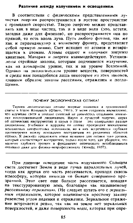 В соответствии с физическими представлениями лучистая энергия распространяется в пустом пространстве с громадной скоростью. Такую энергию можно представлять как в виде частиц, так и в виде волн (это, кстати, загадка даже для физиков), но распространяется она по прямой, то есть вдоль луча. Путь любого фотона, так же как и перпендикуляр к волновому фронту, представляет собой прямую линию. Свет исходит от атомов и возвращается к атомам. Атомы отдают и получают энергию квантами. Материя и энергия взаимодействуют. Установлены стройные законы, которым подчиняется излучение, как на атомарном уровне, так и на уровне Вселенной. Однако на экологическом уровне веществ, поверхностей и среды нам понадобятся лишь некоторые из этих законов, главным образом законы рассеяния, отражения и поглощения.