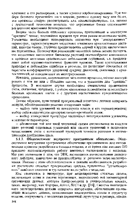 Вторая часть блоков описывает процессы, протекающие в некотором ’’среднем” темпе; постоянные времени при этом равны нескольким часам. Уравнения необходимо интегрировать совместно при ’’замороженных” параметрах, характеризующих медленные изменения архитектоники растений, высоты посева, глубины проникновения корней и других аналогичных им переменных. Поэтому при реализации численной схемы можно полагать, что медленные накопления биомассы растений скачкообразно изменяются в процессе вегетации сравнительно небольшими ступенями, т.е. представляют собой кусочно-постоянные функции времени. Такие представления приводят к небольшим ошибкам в расчетах, но позволяют отказаться от пересчета коэффициентов уравнений средних движений, связанных с архитектоникой, на каждом шаге их интегрирования.