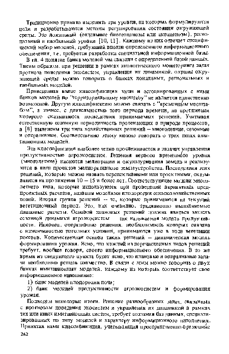 Приведенная выше классификация задач и ассоциированных с ними банков моделей по ’’территориальному масштабу” не является единственно возможной. Другую классификацию можно связать с ’’временным масштабом”, а точнее, с длительностью того периода времени, на протяжении которого сказываются последствия принимаемых решений. Учитывая естественную сезонную периодичность протекающих в природе процессов, в [8] выделены три типа хозяйственных решений — многолетние, сезонные и оперативные. Соответственно этому можно говорить о трех типах имитационных моделей.