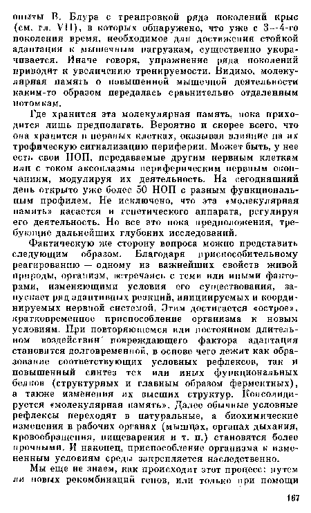 Где хранится эта молекулярная память, пока приходится лишь предполагать. Вероятно и скорее всего, что она хранится в нервных клетках, оказывая влияние на их трофическую сигнализацию периферии. Может быть, у нее есть свои НОП, передаваемые другим нервным клеткам или с током аксоплазмы периферическим нервным окончаниям, модулируя их деятельность. На сегодняшний день открыто уже более 50 НОП с разным функциональным профилем. Не исключено, что эта «молекулярная память» касается и генетического аппарата, регулируя его деятельность. Но все это пока предположения, требующие дальнейших глубоких исследований.