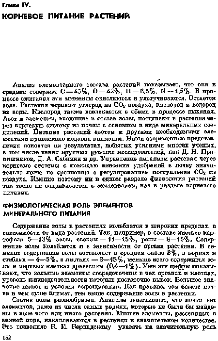 Содержание волы в растениях колеблется в широких пределах, в зависимости от вида растений. Так, например, в составе листьев картофеля 5—13% эолы, свеклы — 11—15%, репы — 8—15%. Содержание волы колеблется в в зависимости от органа растения. В семенах содержание голы составляет в среднем около 3%, в корнях и стеблях — 4—5%, в листьях — 3—15%, меньше всего содержится золы в мертвых клетках древесины (0,4—1 %). Уже ети цифры покагы-> вают, что вольные элементы сосредоточены в тех органах о клетках, уровень жизнедеятельности которых достаточно высок. Большое значение имеют и условия выращивания. Как правило, чем богаче почва в чем суше климат, тем выше содержание голы в растении.