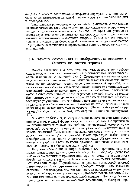 Мы пока не будем здесь обсуждать реальность возмещения утрат природы и то, в какой форме люди это могут сделать. Но правильно ли ограничиваться только ссылкой на человеческий опыт и человеческий долг перед природой, если речь идет действительно о законе экологии? Попытаемся показать, что слова «ничто не дается даром» на самом деле выражают закон природы: любое новое приобретение в эволюции органического мира обязательно сопровождается утратой какой-то части прежнего достояния и возникновением новых, все более сложных проблем.