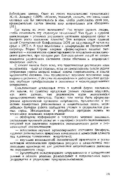 Где выход из этого положения? Что нужно сделать людям, чтобы остановить эту страшную тенденцию? Что будет с судьбой цивилизации в условиях ухудшения состояния природной среды и быстрого роста населения планеты? Эти вопросы стали главной темой Стокгольмской Конференции ООН по окружающей человека среде в 1972 г. В ходе подготовки к конференции ее Генеральный секретарь Морис Стронг впервые сформулировал понятие экоразвития — экологически-ориентированного социально-экономического развития, при котором рост благосостояния людей не сопровождается ухудшением состояния среды обитания и деградацией природных систем.