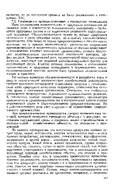 Идея согласования экономических и природных потенциалов не сводится лишь к подчинению экологическому императиву — требованию природных систем и их защитников уменьшить индустриальную экспансию. Сбалансированность нужна не только природным комплексам и среде обитания людей, но и самому промышленному производству. Она имеет не только природоохранное и гигиеническое значение, но и прямое экономическое: равновесное сопряжение производственных и экологических процессов не столько принуждает к ограничению входных мощностей производства, сколько предлагает дополнительный экономический инструмент контроля эффективности. Экономический рост, превышающий порог допустимых нагрузок, выступает как основной дестабилизирующий фактор для окружающей среды. Именно поэтому соизмерение и согласование экономических и природных потенциалов и формирование эколо-го-экономической системы должно быть предметом экономической теории и практики.