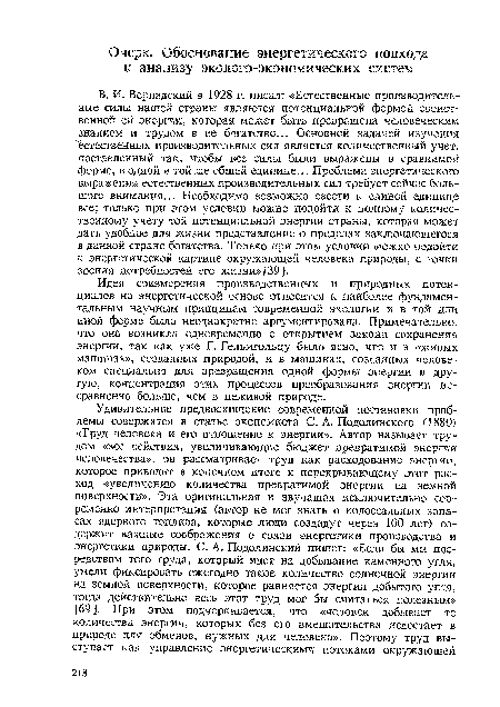 В. И. Вернадский в 1928 г. писал: «Естественные производительные силы нашей страны являются потенциальной формой свойственной ей энергии, которая может быть превращена человеческим знанием и трудом в ее богатство... Основной задачей изучения естественных производительных сил является количественный учет, поставленный так, чтобы все силы были выражены в сравнимой форме, в одной и той же общей единице... Проблема энергетического выражения естественных производительных сил требует сейчас большого внимания... Необходимо возможно свести к единой единице все; только при этом условии можно подойти к полному количественному учету той потенциальной энергии страны, которая может дать удобное для жизни представление о пределах заключающегося в данной стране богатства. Только при этом условии можно подойти к энергетической картине окружающей человека природы, с точки зрения потребностей его жизни» [39].