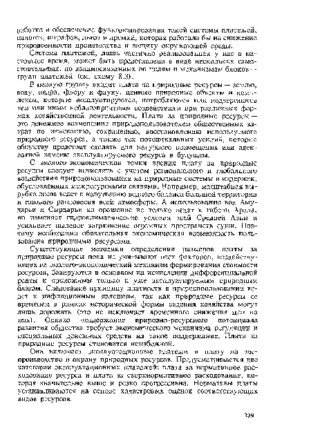 Она включает эксплуатационные платежи и плату на воспроизводство и охрану природных ресурсов. Предусматривается две категории эксплуатационных платежей: плата за нормативное расходование ресурса и плата за сверхнормативное расходование, которая значительно выше и резко прогрессивна. Нормативы платы устанавливаются на основе кадастровых оценок соответствующих видов ресурсов.