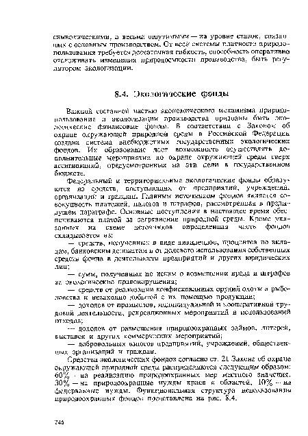 Средства экологических фондов согласно ст. 21 Закона об охране окружающей природной среды распределяются следующим образом: 60% — на реализацию природоохранных мер местного значения, 30% — на природоохранные нужды краев и областей, 10% — на федеральные нужды. Функциональная структура использования природоохранных фондов представлена на рис. 8.4.