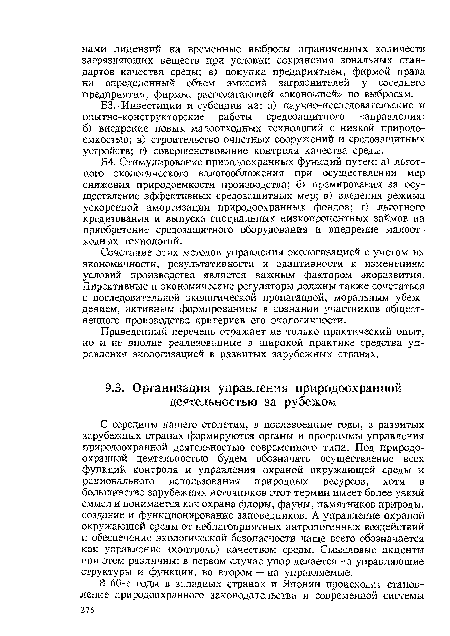 С середины нашего столетия, в послевоенные годы, в развитых зарубежных странах формируются органы и программы управления природоохранной деятельностью современного типа. Под природоохранной деятельностью будем обозначать осуществление всех функций контроля и управления охраной окружающей среды и рационального использования природных ресурсов, хотя в большинстве зарубежных источников этот термин имеет более узкий смысл и понимается как охрана флоры, фауны, памятников природы, создание и функционирование заповедников. А управление охраной окружающей среды от неблагоприятных антропогенных воздействий и обеспечение экологической безопасности чаще всего обозначается как управление (контроль) качеством среды. Смысловые акценты при этом различны: в первом случае упор делается на управляющие структуры и функции, во втором — на управляемые.