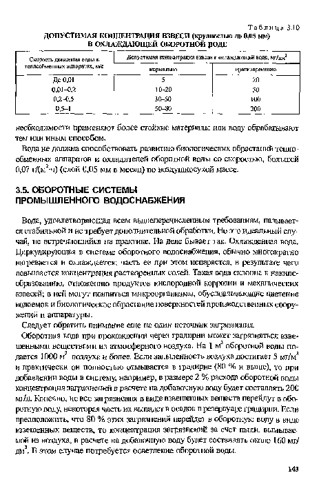 Вода, удовлетворяющая всем вышеперечисленным требованиям, называется стабильной и не требует дополнительной обработки. Но это идеальный случай, не встречающийся на практике. На деле бывает так. Охлажденная вода. Циркулирующая в системе оборотного водоснабжения, обычно многократно нагревается и охлаждается; часть ее при этом испаряется, в результате чего повышается концентрация растворенных солей. Такая вода склонна к накипе-образованию, отложению продуктов кислородной коррозии и механических взвесей; в ней могут появиться микроорганизмы, обусловливающие цветение водоемов и биологическое обрастание поверхностей производственных сооружений и аппаратуры.