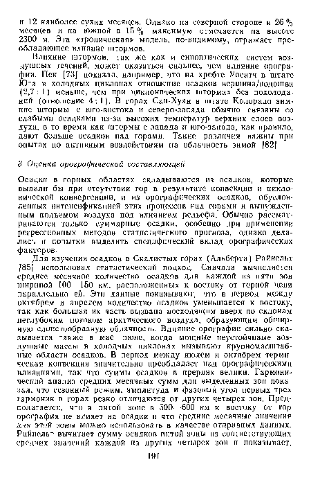 Влияние штормов, так же как и синоптических систем воздушных течений, может оказаться сильнее, чем влияние орографии. Пек [73] показал, например, что на хребте Уосатч в штате Юта в холодных циклонах отношение осадков вершина/подошва (2,7 : 1) меньше, чем при циклонических штормах без похолоданий (отношение 4:1). В горах Сан-Хуан в штате Колорадо зимние штормы с юго-востока и северо-запада обычно связаны со слабыми осадками из-за высоких температур верхних слоев воздуха, в то время как штормы с запада и юго-запада, как правило, дают больше осадков над горами. Такие различия важны при опытах по активным воздействиям на облачность зимой [82].