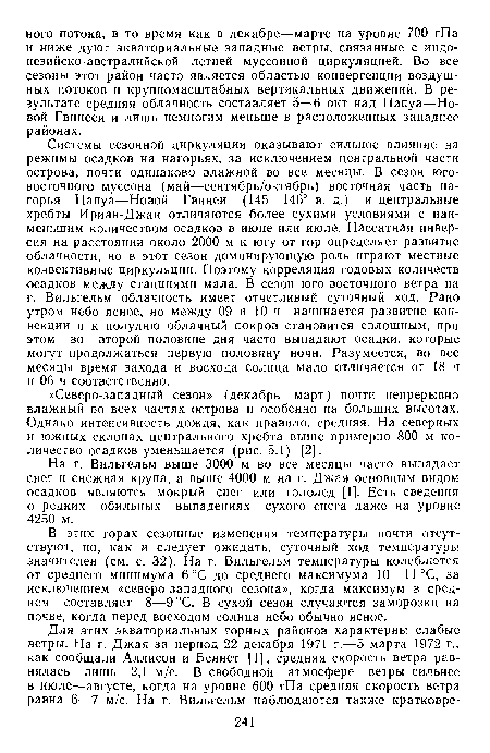 В этих горах сезонные изменения температуры почти отсутствуют, но, как и следует ожидать, суточный ход температуры значителен (см. с. 32). На г. Вильгельм температуры колеблются от среднего минимума 6 °С до среднего максимума 10—11 °С, за исключением «северо-западного сезона», когда максимум в среднем составляет 8—9°С. В сухой сезон случаются заморозки на почве, когда перед восходом солнца небо обычно ясное.