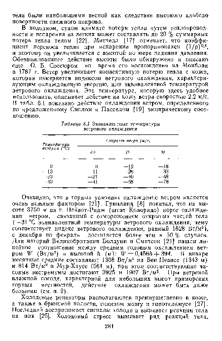 В холодном, сухом климате потеря тепла путем теплопроводности и испарения из легких может составлять до 20 % суммарных потерь тепла телом [22]. Митчелл [17] отмечает, что коэффициент переноса тепла при испарении пропорционален (1/р)0,4, и поэтому он увеличивается с высотой по мере падения давления. Обезвоживающее действие высоты было обнаружено и описано еще О. Б. Соссюром во время его восхождения на Монблан в 1787 г. Ветер увеличивает конвективную потерю тепла с кожи, которая измеряется индексом ветрового охлаждения, характеризующим охлаждающую энергию, или эквивалентной температурой ветрового охлаждения. Эта температура, которую здесь удобнее использовать, описывает действие на кожу ветра скоростью 2,2 м/с. В табл. 6.1 показано действие охлаждения ветром, определенного по предложенному Сиплом и Пасселом [19] эмпирическому соотношению.