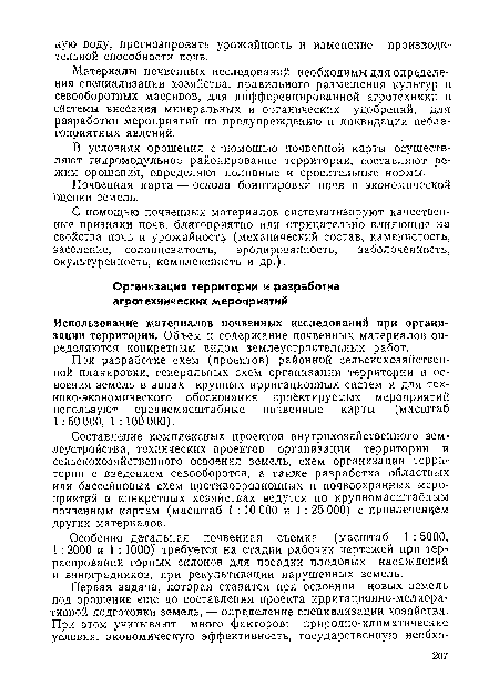 Составление комплексных проектов внутрихозяйственного землеустройства, технических проектов организации территории и сельскохозяйственного освоения земель, схем организации территории с введением севооборотов, а также разработка областных или бассейновых схем противоэрозионных и почвоохранных мероприятий в конкретных хозяйствах ведутся по крупномасштабным почвенным картам (масштаб 1 : 10 000 и 1 :25 000) с привлечением других материалов.