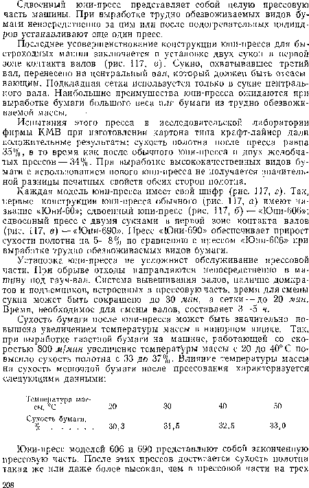 Последнее усовершенствование конструкции юни-пресса для быстроходных машин заключается в установке двух сукон в первой зоне контакта валов (рис. 117, в). Сукно, охватывавшее третий вал, перенесено на центральный вал, который должен быть отсасывающим. Подкладная сетка используется только в сукне центрального вала. Наибольшие преимущества юни-пресса ожидаются при выработке бумаги большого веса или бумаги из трудно обезвоживаемой массы.