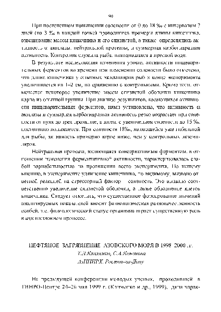 В результате исследования изменения уровня активности пищеварительных ферментов во времени при изменении солености было отмечено, что длина кишечника у опытных экземпляров рыб в конце эксперимента увеличивается на 1-2 см, по сравнению с контрольными. Кроме того, отмечается некоторое увеличение массы слизистой оболочки кишечника карпа из опытной группы. При анализе результатов, касающихся активности пищеварительных ферментов, нами установлено, что активность а амилазы и суммарная карбогидразная активность резко возрастает при солености от нуля до трех промилле, а затем, с увеличением солености до 15 %о, постепенно понижается. При солености 18%о, являющейся уже гибельной для рыбы, активность примерно втрое ниже, чем у контрольных экземпляров.